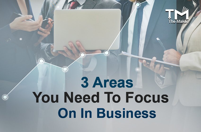  3 Areas You Need to Focus on in Business