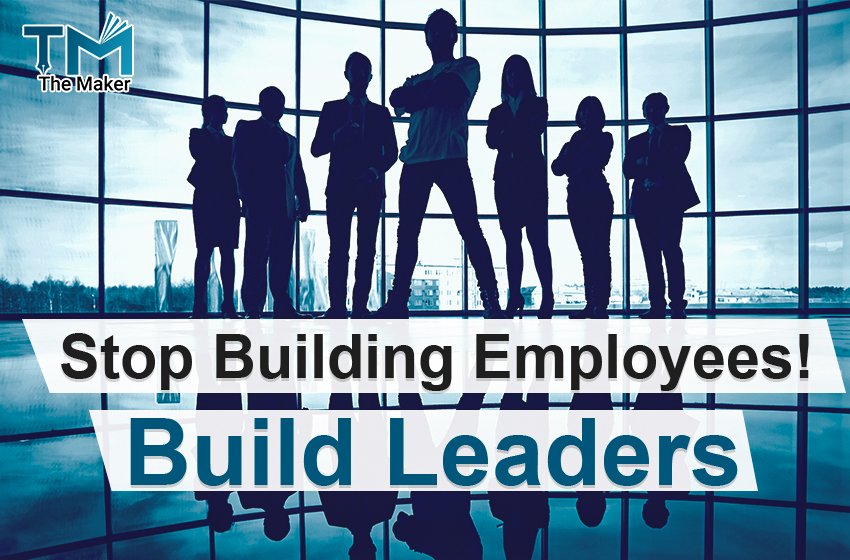  Stop Building Employees! Build Leaders