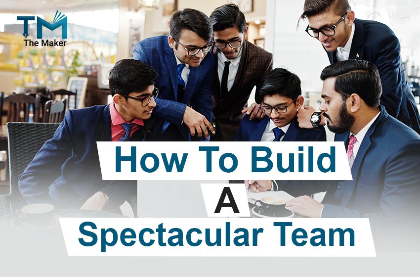  How To Build A Spectacular Team Today