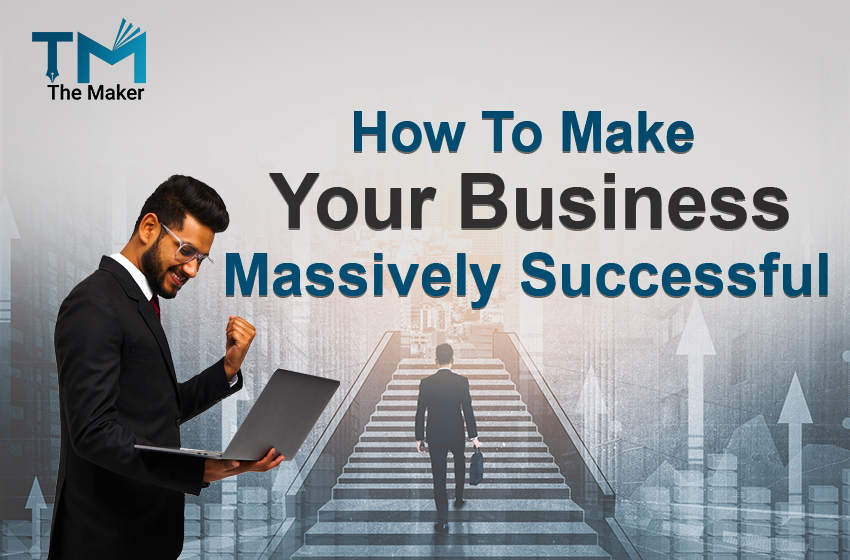  How to Make Your Business Massively Successful