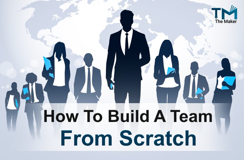  How To Build a Team From Scratch
